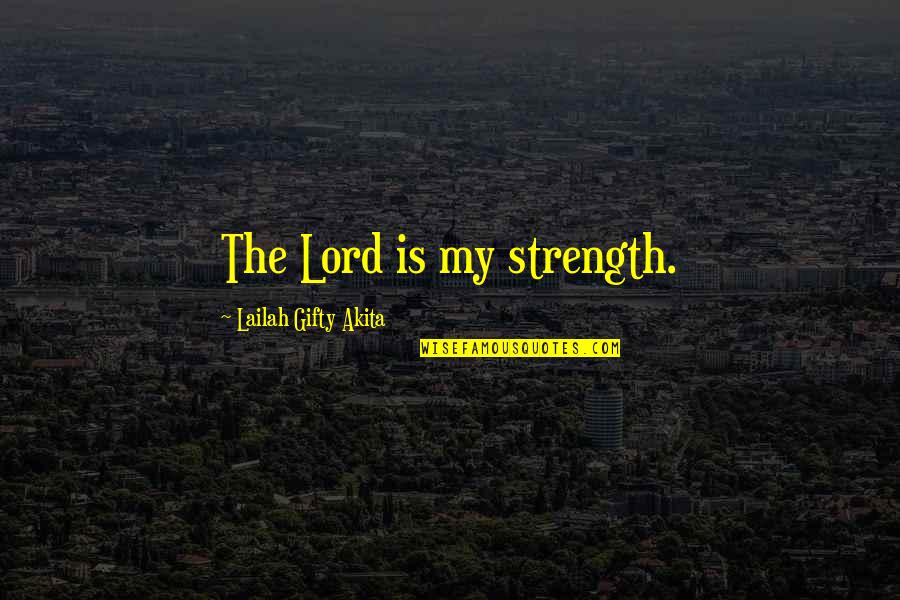 Scary Haunted House Quotes By Lailah Gifty Akita: The Lord is my strength.