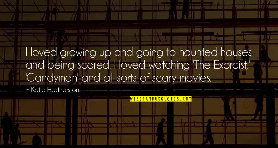 Scary Haunted Quotes By Katie Featherston: I loved growing up and going to haunted Scary Haunted Quotes By Katie Featherston: I loved growing up and going to haunted