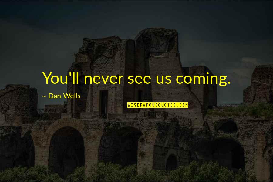 Scary Horror Quotes By Dan Wells: You'll never see us coming.