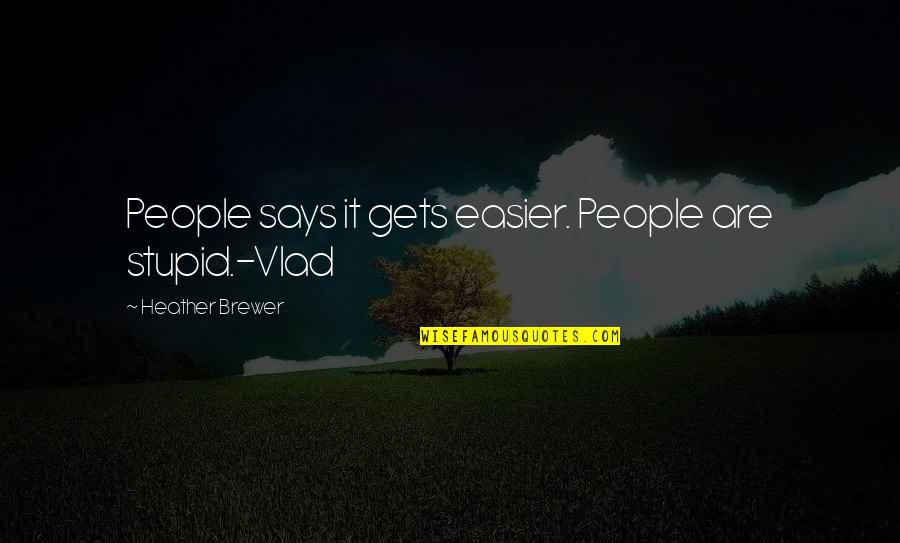 Scary Horror Quotes By Heather Brewer: People says it gets easier. People are stupid.-Vlad