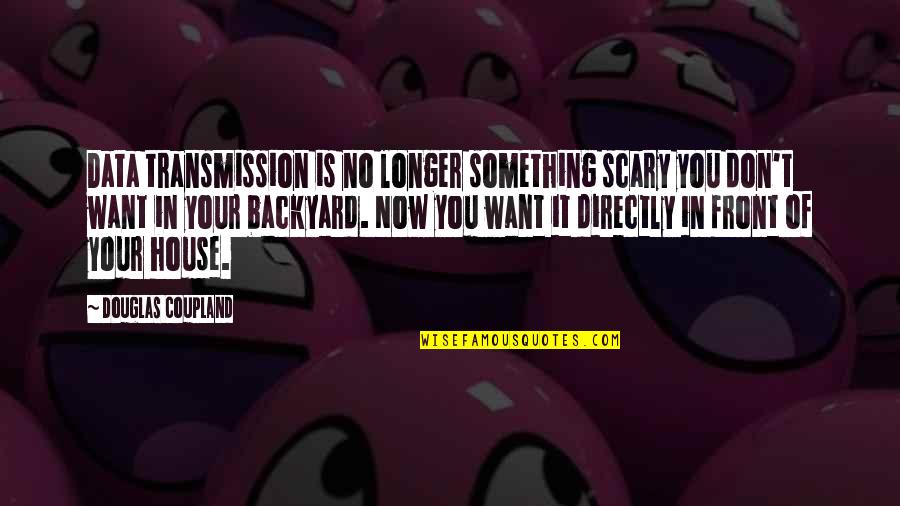 Scary House Quotes By Douglas Coupland: Data transmission is no longer something scary you Scary House Quotes By Douglas Coupland: Data transmission is no longer something scary you