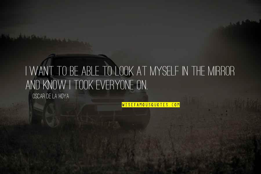 Scary House Quotes By Oscar De La Hoya: I want to be able to look at
