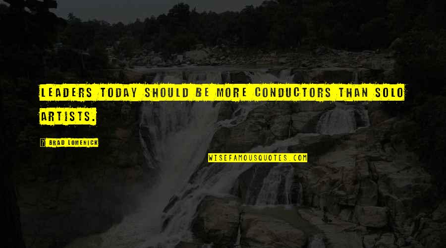 Scary Insane Quotes By Brad Lomenick: Leaders today should be more conductors than solo