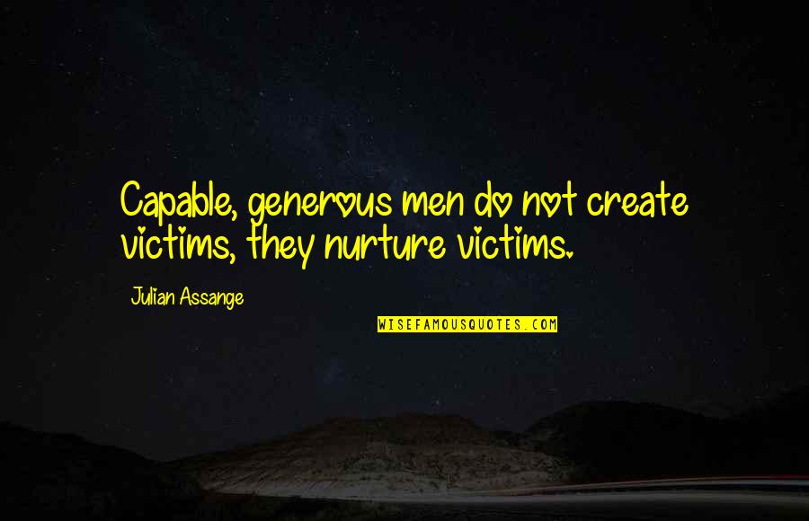 Scary Island Quotes By Julian Assange: Capable, generous men do not create victims, they Scary Island Quotes By Julian Assange: Capable, generous men do not create victims, they
