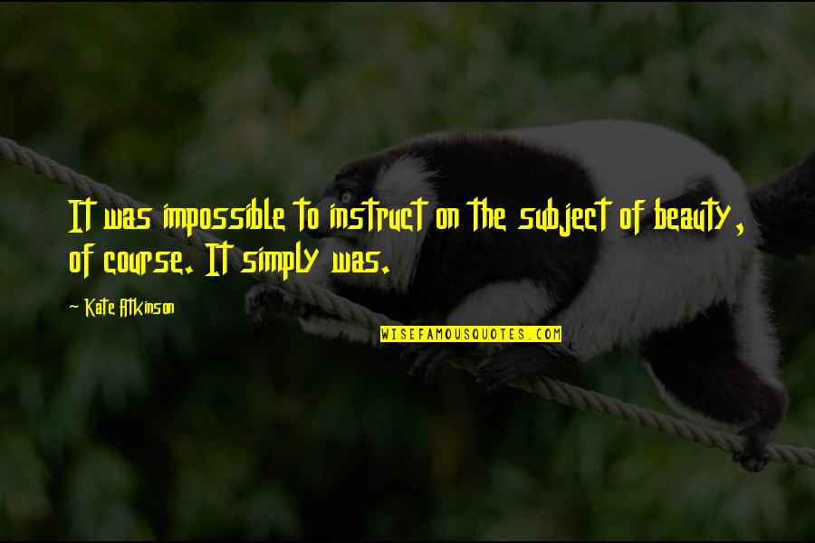 Scary Island Quotes By Kate Atkinson: It was impossible to instruct on the subject