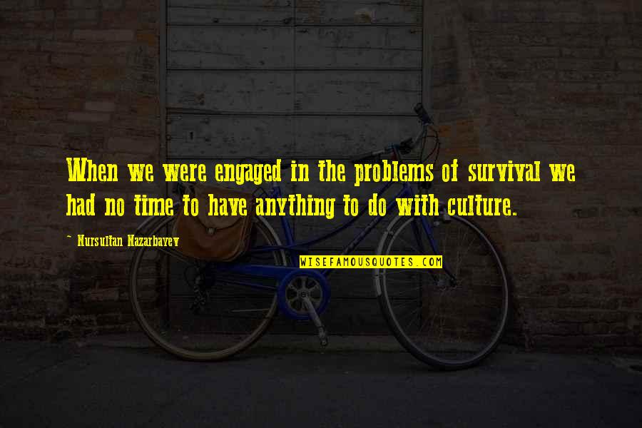Scary Island Quotes By Nursultan Nazarbayev: When we were engaged in the problems of Scary Island Quotes By Nursultan Nazarbayev: When we were engaged in the problems of