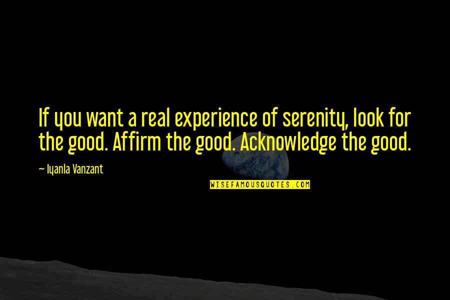 Scary Life Changes Quotes By Iyanla Vanzant: If you want a real experience of serenity, Scary Life Changes Quotes By Iyanla Vanzant: If you want a real experience of serenity,