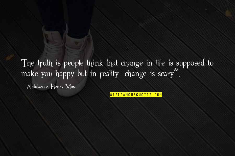 Scary Life Quotes By Abdulazeez Henry Musa: The truth is people think that change in