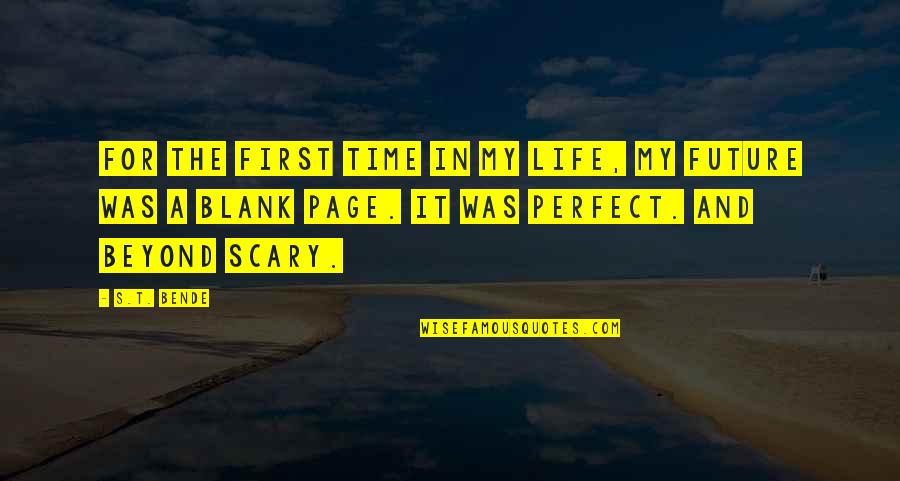Scary Life Quotes By S.T. Bende: For the first time in my life, my