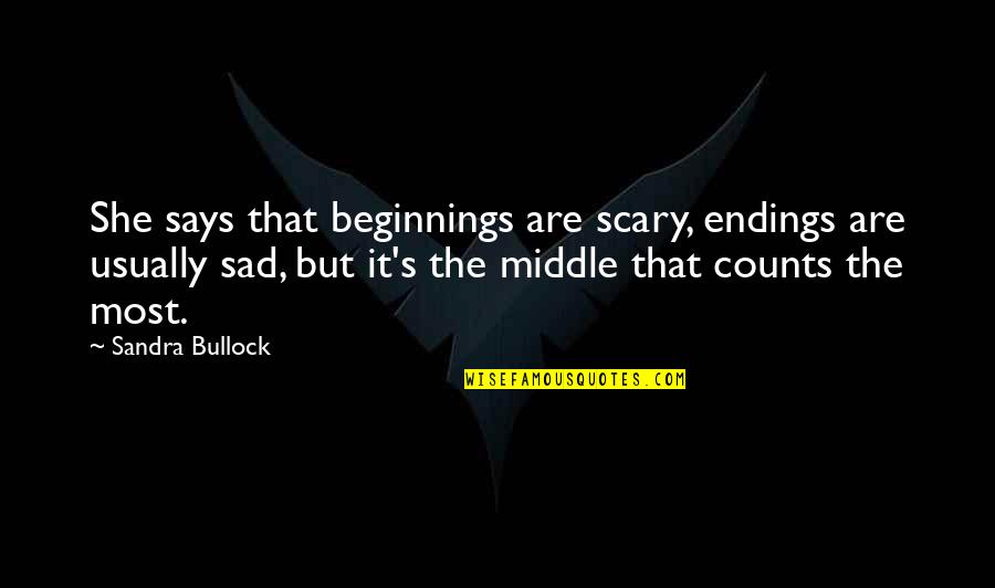 Scary Life Quotes By Sandra Bullock: She says that beginnings are scary, endings are