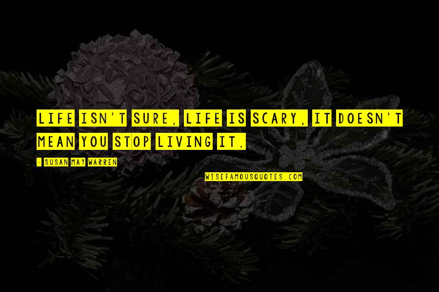 Scary Life Quotes By Susan May Warren: Life isn't sure, life is scary, It doesn't