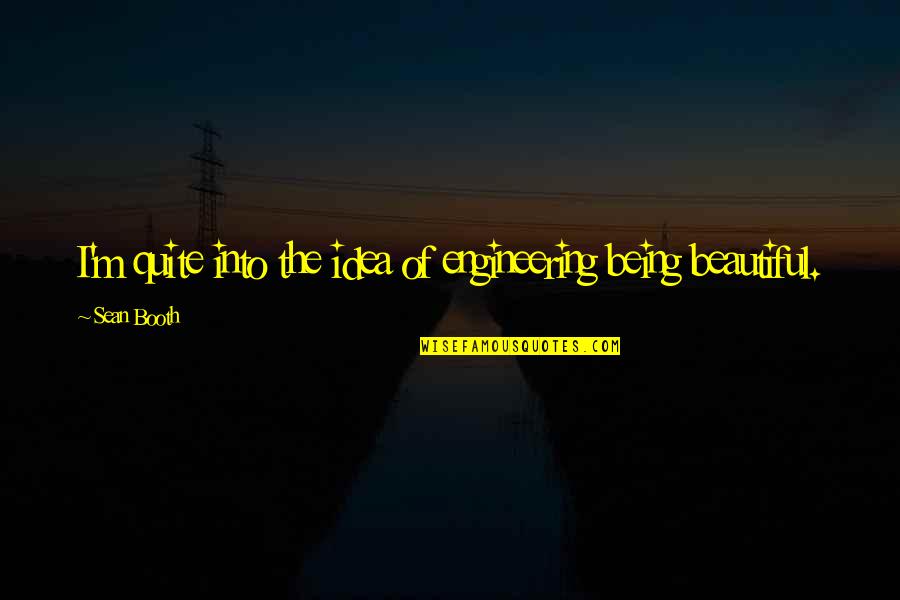 Scary Maze Quotes By Sean Booth: I'm quite into the idea of engineering being