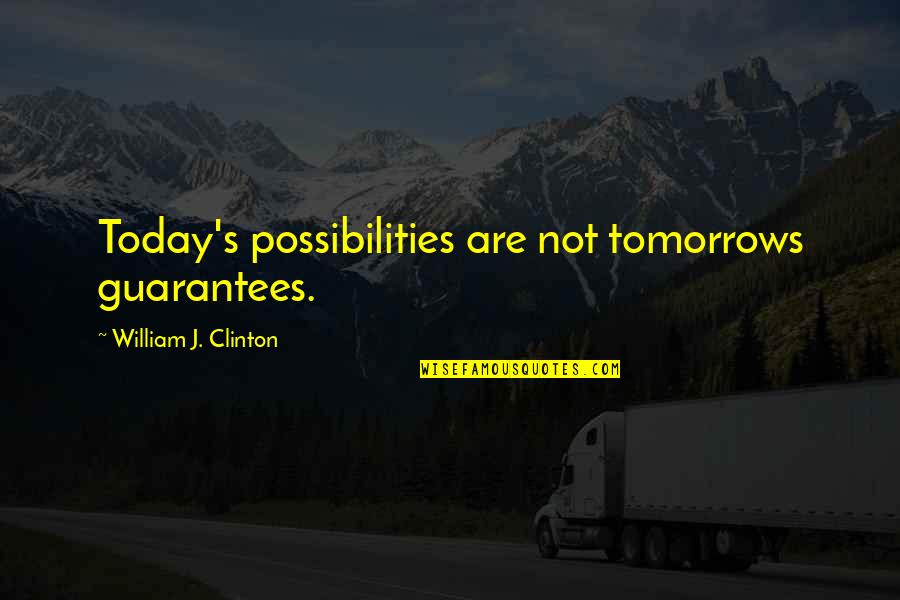 Scary Movie 2 Chris Elliott Quotes By William J. Clinton: Today's possibilities are not tomorrows guarantees.