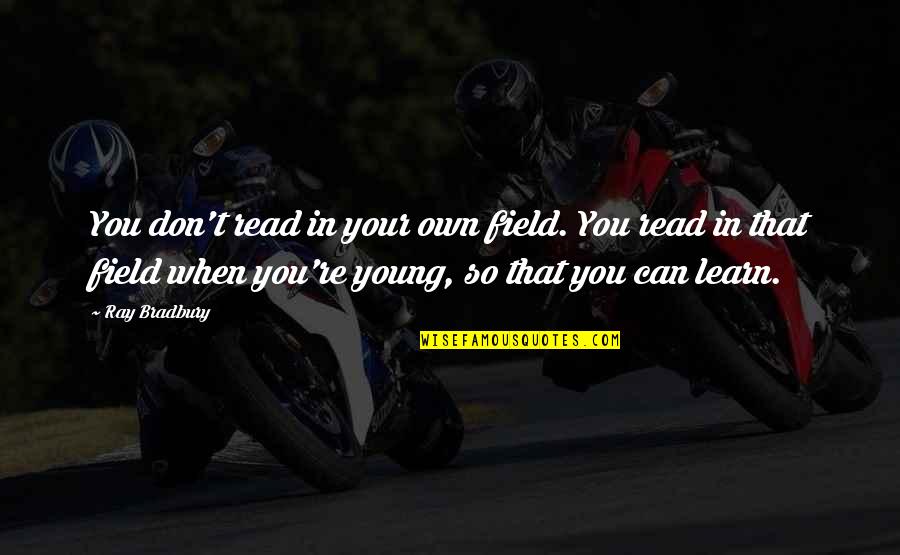 Scary Movie 5 Quotes By Ray Bradbury: You don't read in your own field. You