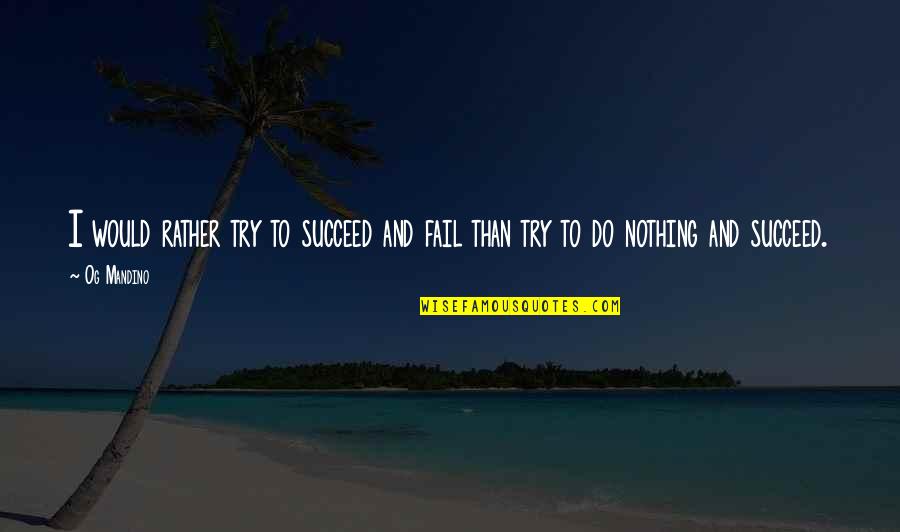 Scary Music Quotes By Og Mandino: I would rather try to succeed and fail