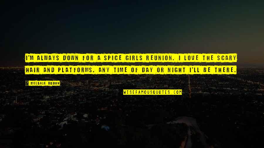 Scary Night Quotes By Melanie Brown: I'm always down for a Spice Girls reunion.