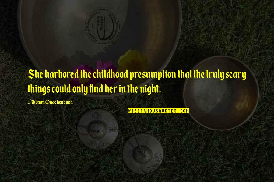 Scary Night Quotes By Thomm Quackenbush: She harbored the childhood presumption that the truly