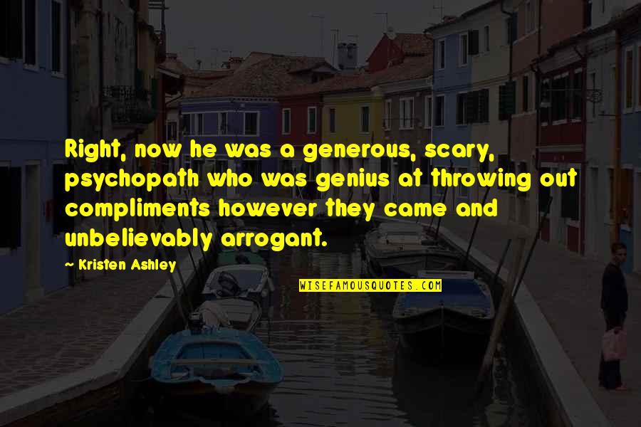 Scary Psychopath Quotes By Kristen Ashley: Right, now he was a generous, scary, psychopath Scary Psychopath Quotes By Kristen Ashley: Right, now he was a generous, scary, psychopath