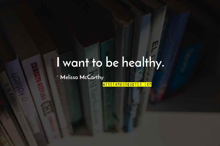 Scary Psychopath Quotes By Melissa McCarthy: I want to be healthy. Scary Psychopath Quotes By Melissa McCarthy: I want to be healthy.