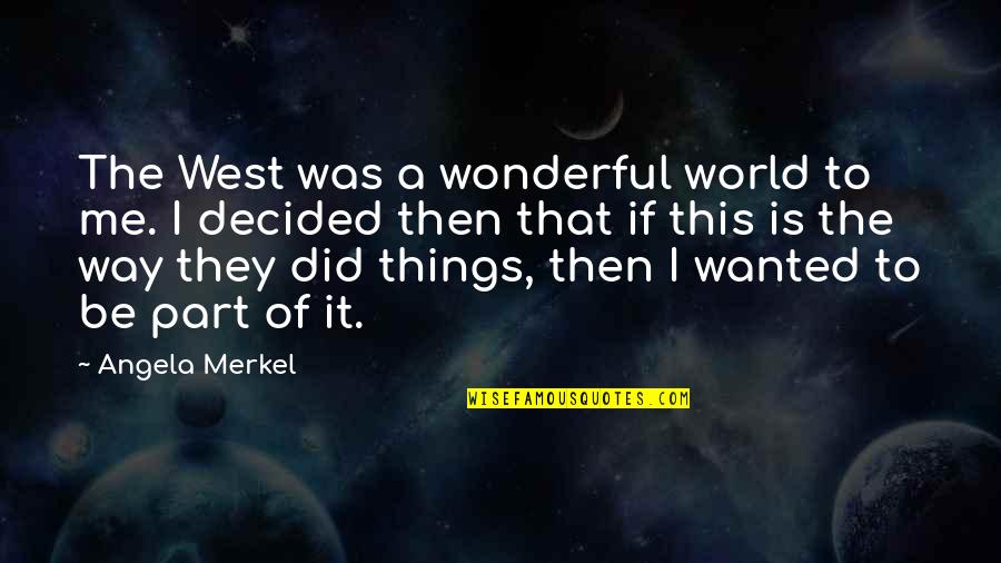 Scary Real Quotes By Angela Merkel: The West was a wonderful world to me. Scary Real Quotes By Angela Merkel: The West was a wonderful world to me.