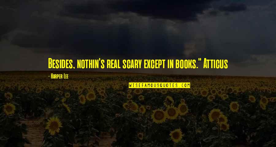 Scary Real Quotes By Harper Lee: Besides, nothin's real scary except in books." Atticus
