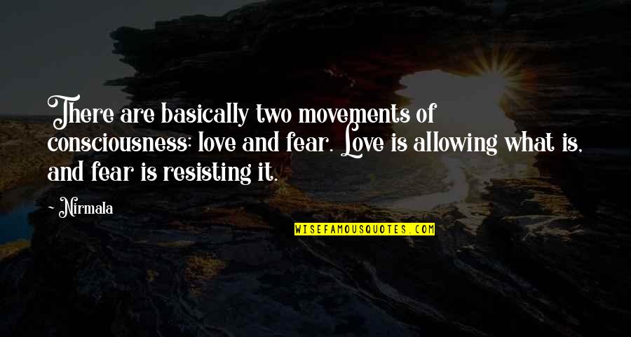 Scary Real Quotes By Nirmala: There are basically two movements of consciousness: love Scary Real Quotes By Nirmala: There are basically two movements of consciousness: love