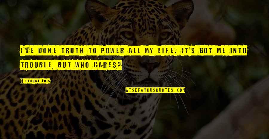 Scary Reality Quotes By George Lois: I've done truth to power all my life.