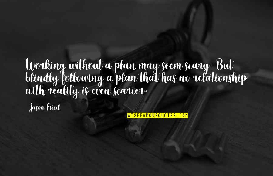 Scary Reality Quotes By Jason Fried: Working without a plan may seem scary. But Scary Reality Quotes By Jason Fried: Working without a plan may seem scary. But