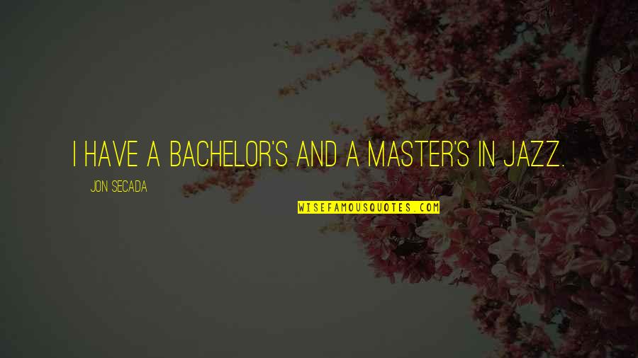 Scary Reality Quotes By Jon Secada: I have a bachelor's and a master's in Scary Reality Quotes By Jon Secada: I have a bachelor's and a master's in