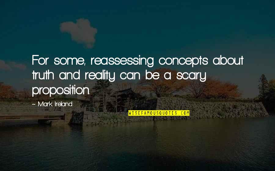 Scary Reality Quotes By Mark Ireland: For some, reassessing concepts about truth and reality