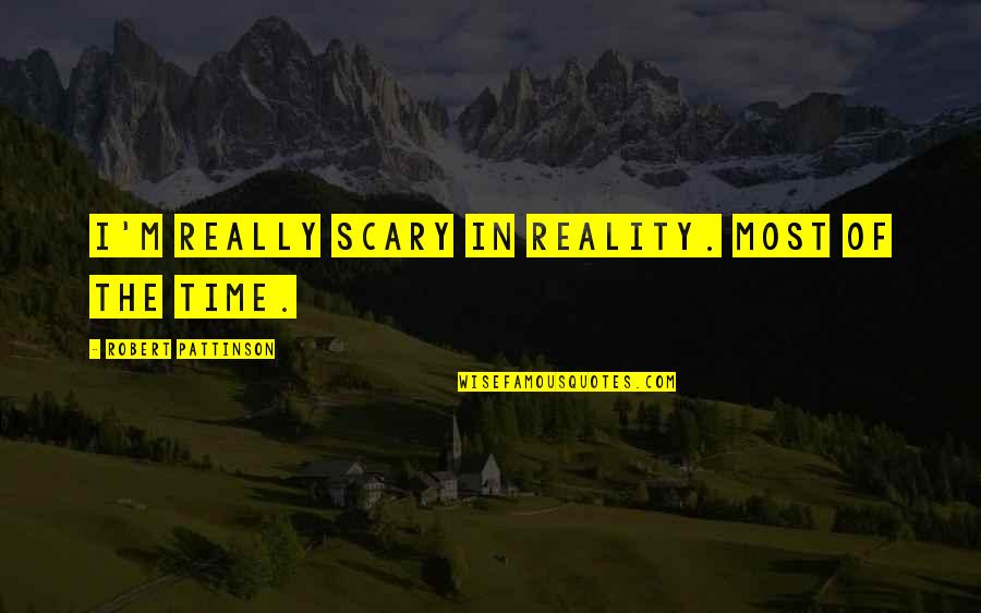 Scary Reality Quotes By Robert Pattinson: I'm really scary in reality. Most of the Scary Reality Quotes By Robert Pattinson: I'm really scary in reality. Most of the