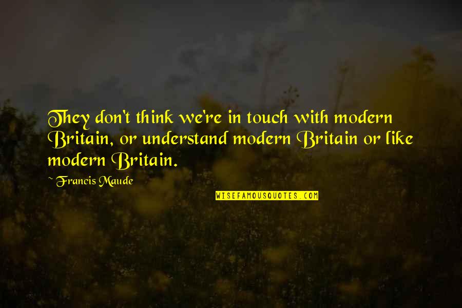 Scary Ride Quotes By Francis Maude: They don't think we're in touch with modern Scary Ride Quotes By Francis Maude: They don't think we're in touch with modern