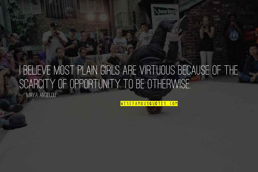 Scary Ride Quotes By Maya Angelou: I believe most plain girls are virtuous because Scary Ride Quotes By Maya Angelou: I believe most plain girls are virtuous because