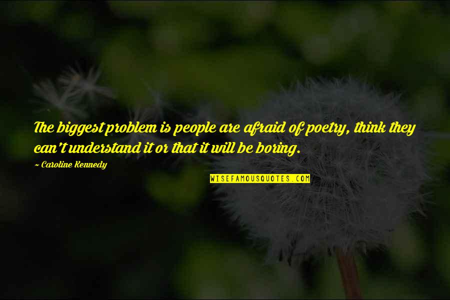 Scary Right Wing Quotes By Caroline Kennedy: The biggest problem is people are afraid of