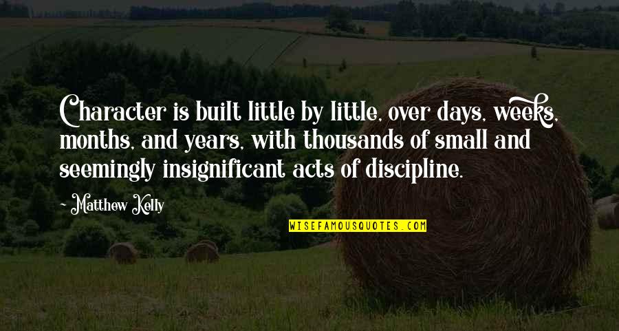 Scary Spiders Quotes By Matthew Kelly: Character is built little by little, over days, Scary Spiders Quotes By Matthew Kelly: Character is built little by little, over days,