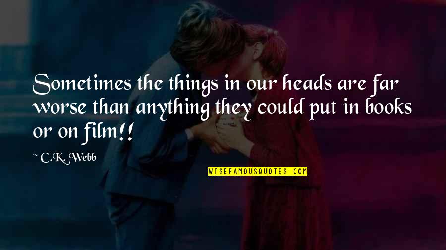 Scary Things Quotes By C.K. Webb: Sometimes the things in our heads are far