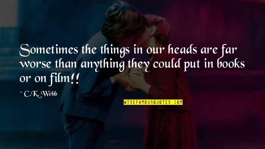 Scary Things Quotes By C.K. Webb: Sometimes the things in our heads are far Scary Things Quotes By C.K. Webb: Sometimes the things in our heads are far