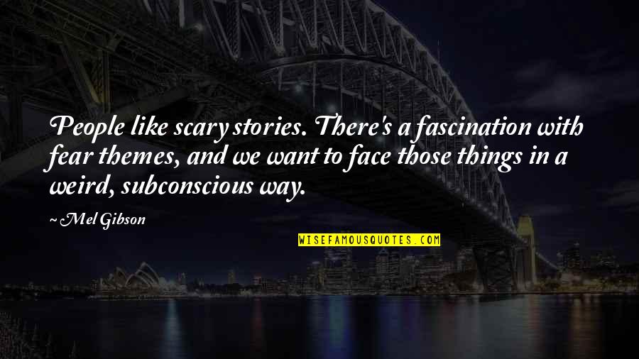 Scary Things Quotes By Mel Gibson: People like scary stories. There's a fascination with Scary Things Quotes By Mel Gibson: People like scary stories. There's a fascination with