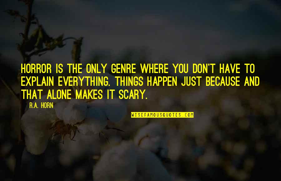 Scary Things Quotes By R.A. Horn: Horror is the only genre where you don't Scary Things Quotes By R.A. Horn: Horror is the only genre where you don't
