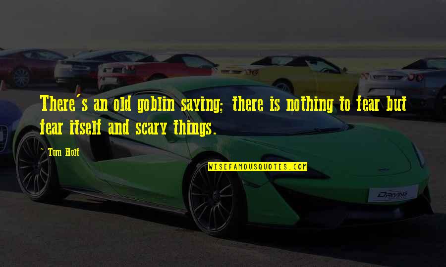 Scary Things Quotes By Tom Holt: There's an old goblin saying; there is nothing