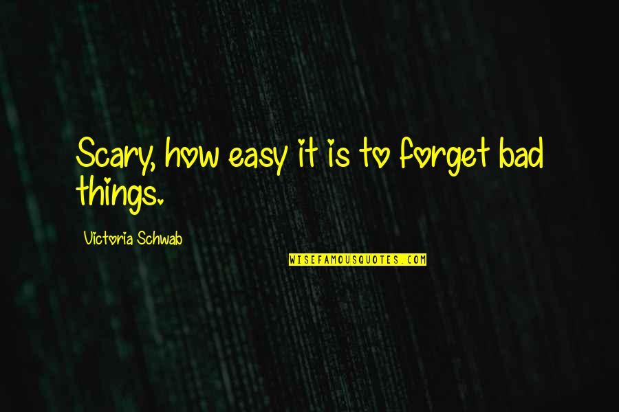 Scary Things Quotes By Victoria Schwab: Scary, how easy it is to forget bad Scary Things Quotes By Victoria Schwab: Scary, how easy it is to forget bad
