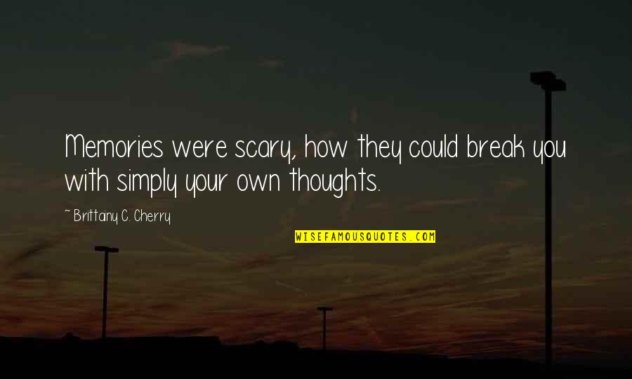 Scary Thoughts Quotes By Brittainy C. Cherry: Memories were scary, how they could break you