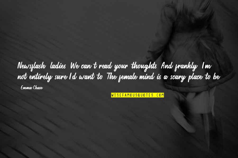 Scary Thoughts Quotes By Emma Chase: Newsflash, ladies: We can't read your thoughts. And