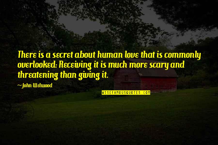 Scary Threatening Quotes By John Welwood: There is a secret about human love that