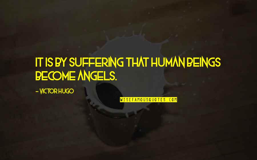Scary Threatening Quotes By Victor Hugo: It is by suffering that human beings become