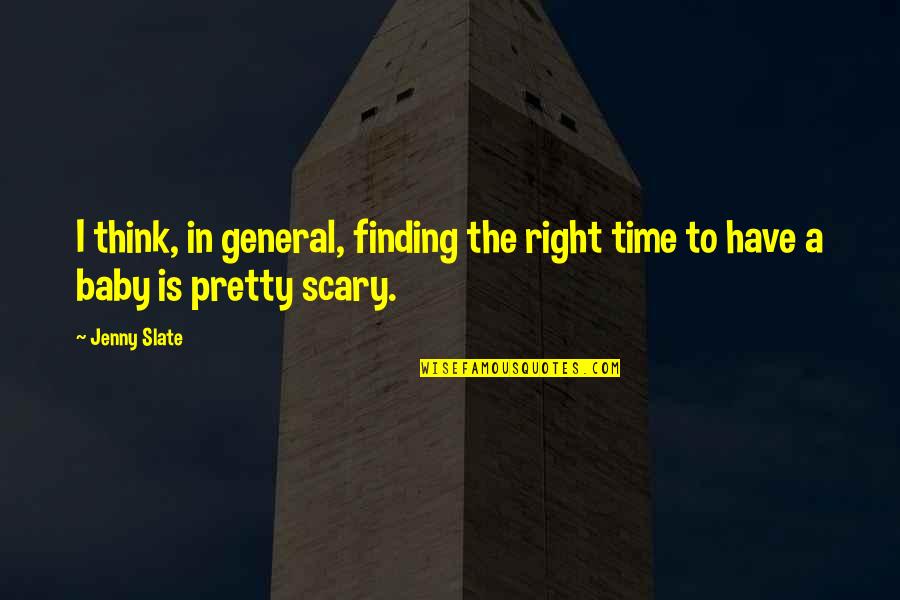 Scary Time Quotes By Jenny Slate: I think, in general, finding the right time