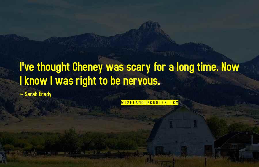 Scary Time Quotes By Sarah Brady: I've thought Cheney was scary for a long