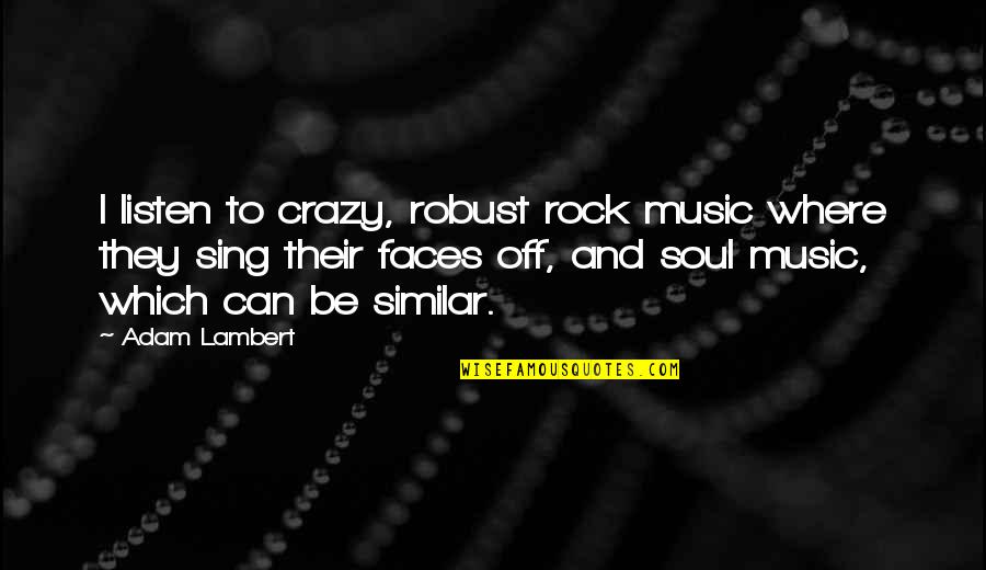 Scary Tombstones Quotes By Adam Lambert: I listen to crazy, robust rock music where