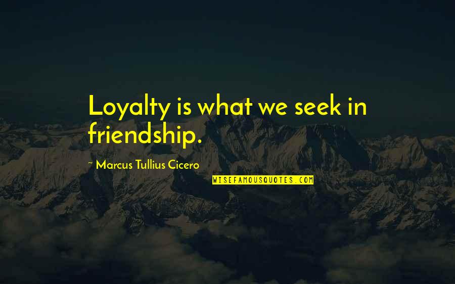 Scas Quotes By Marcus Tullius Cicero: Loyalty is what we seek in friendship.