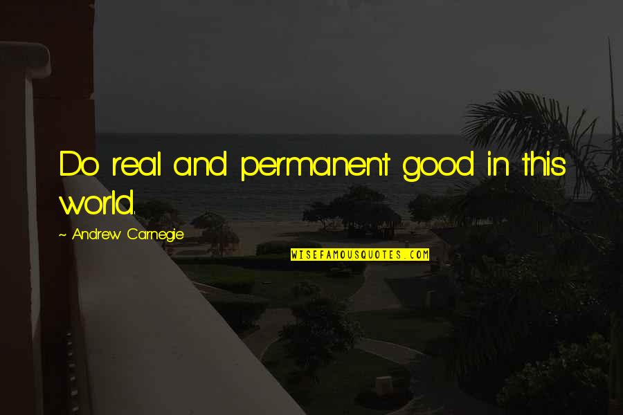 Scat Cat Quotes By Andrew Carnegie: Do real and permanent good in this world. Scat Cat Quotes By Andrew Carnegie: Do real and permanent good in this world.